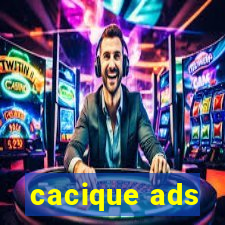 cacique ads